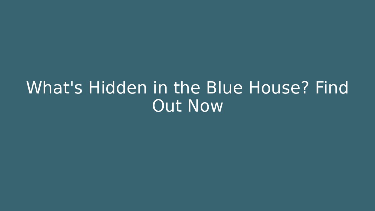 What's Hidden in the Blue House? Find Out Now