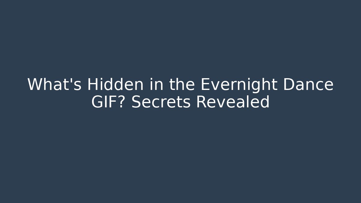 What's Hidden in the Evernight Dance GIF? Secrets Revealed - Boomer Naturals