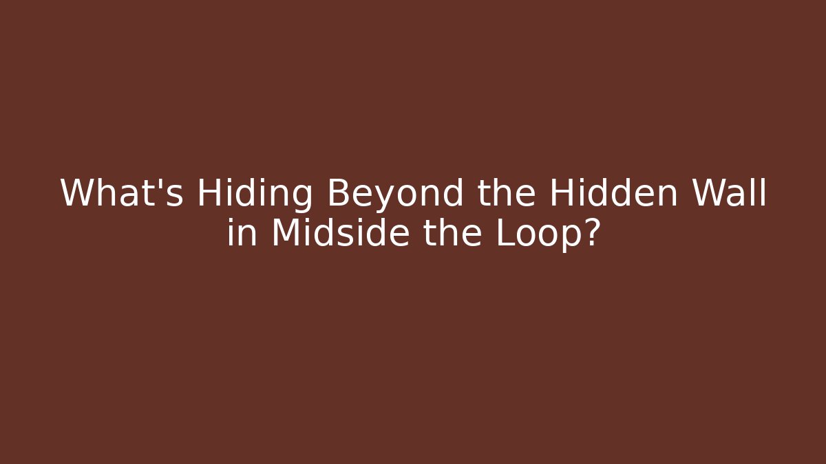 What's Hiding Beyond the Hidden Wall in Midside the Loop?