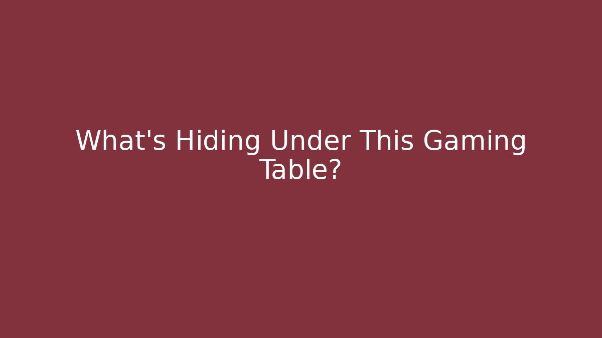 What's Hiding Under This Gaming Table?