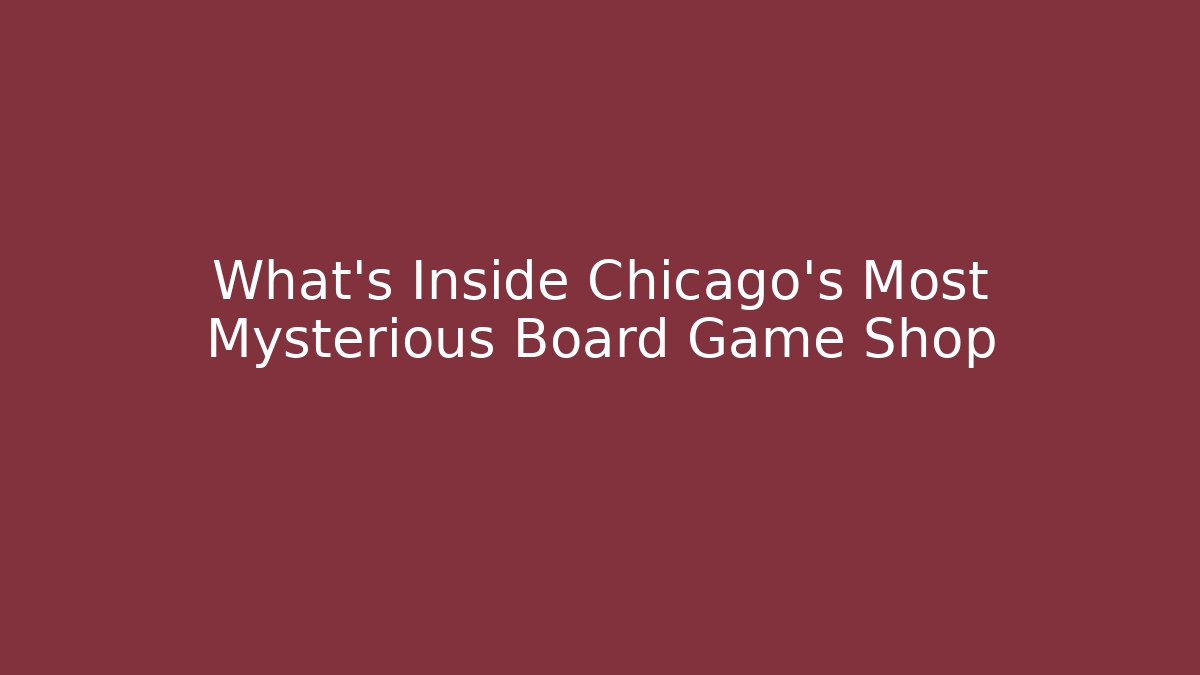 What's Inside Chicago's Most Mysterious Board Game Shop