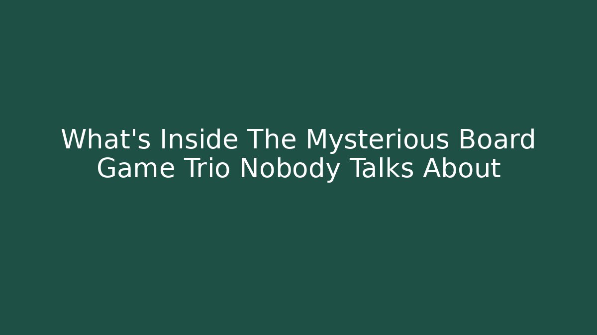 What's Inside The Mysterious Board Game Trio Nobody Talks About