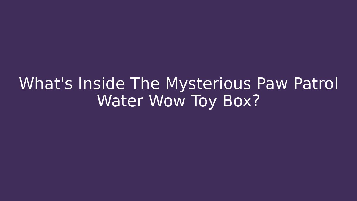 What's Inside The Mysterious Paw Patrol Water Wow Toy Box?