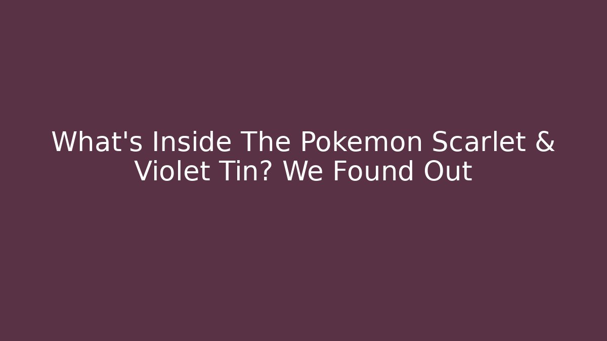 What's Inside The Pokémon Scarlet & Violet Tin? We Found Out