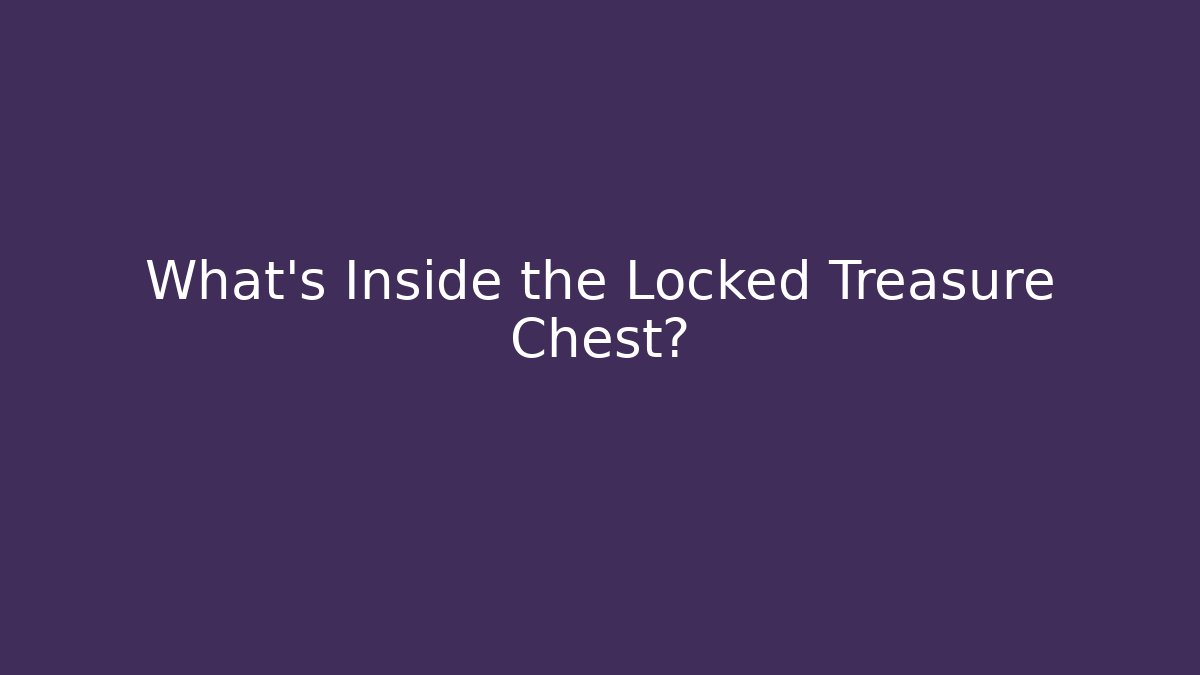 What's Inside the Locked Treasure Chest?