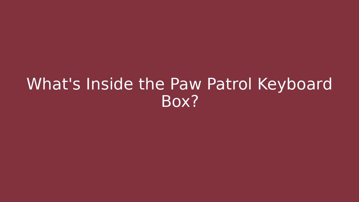 What's Inside the Paw Patrol Keyboard Box? - Boomer Naturals
