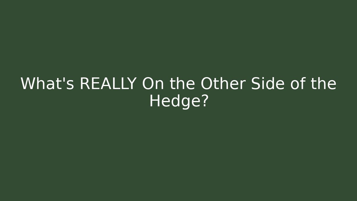 What's REALLY On the Other Side of the Hedge?