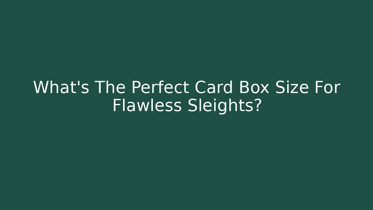 What's The Perfect Card Box Size For Flawless Sleights?
