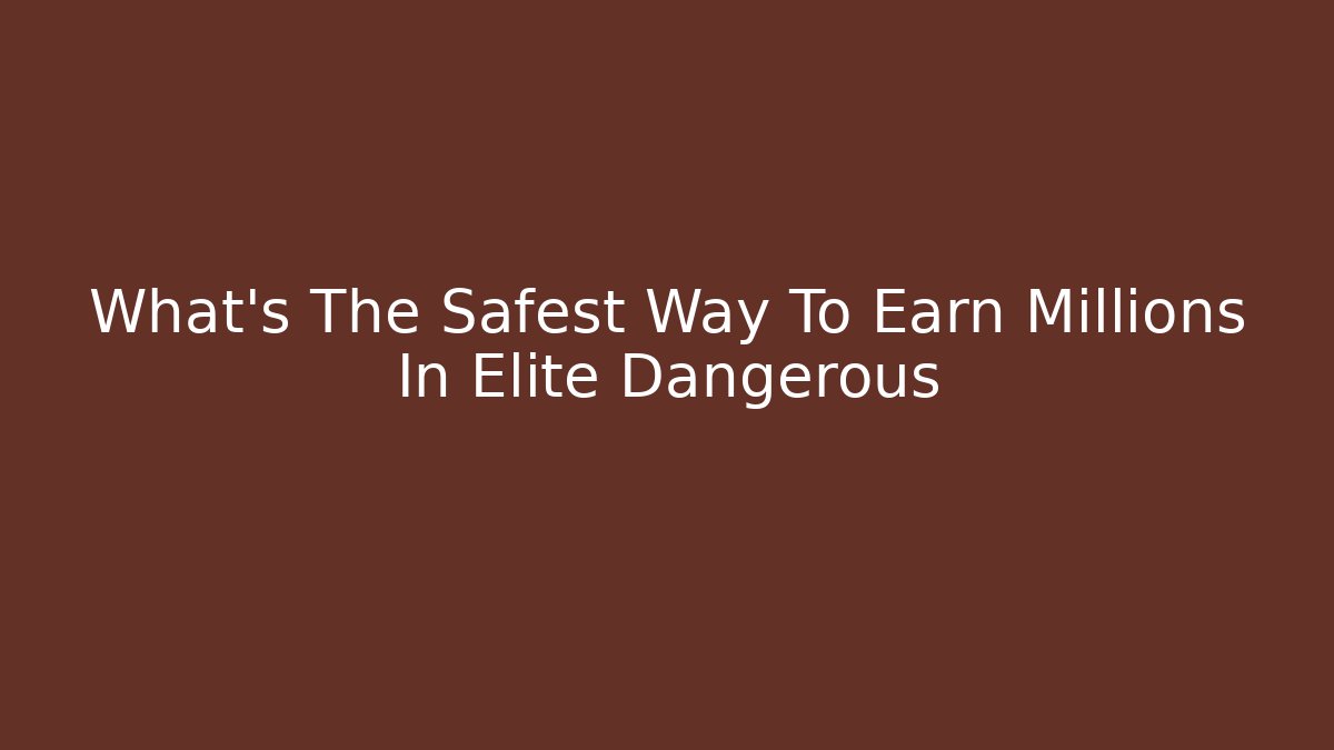 What's The Safest Way To Earn Millions In Elite Dangerous