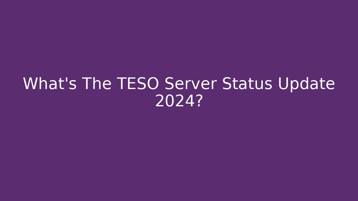What's The TESO Server Status Update 2024?