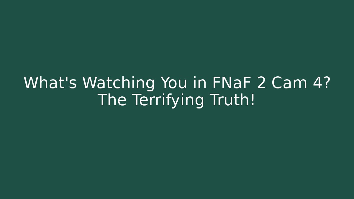 What's Watching You in FNaF 2 Cam 4? The Terrifying Truth! - Boomer Naturals