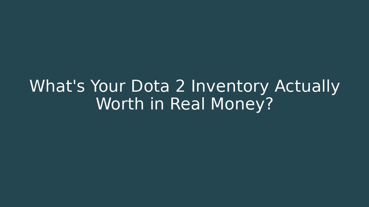 What's Your Dota 2 Inventory Actually Worth in Real Money?