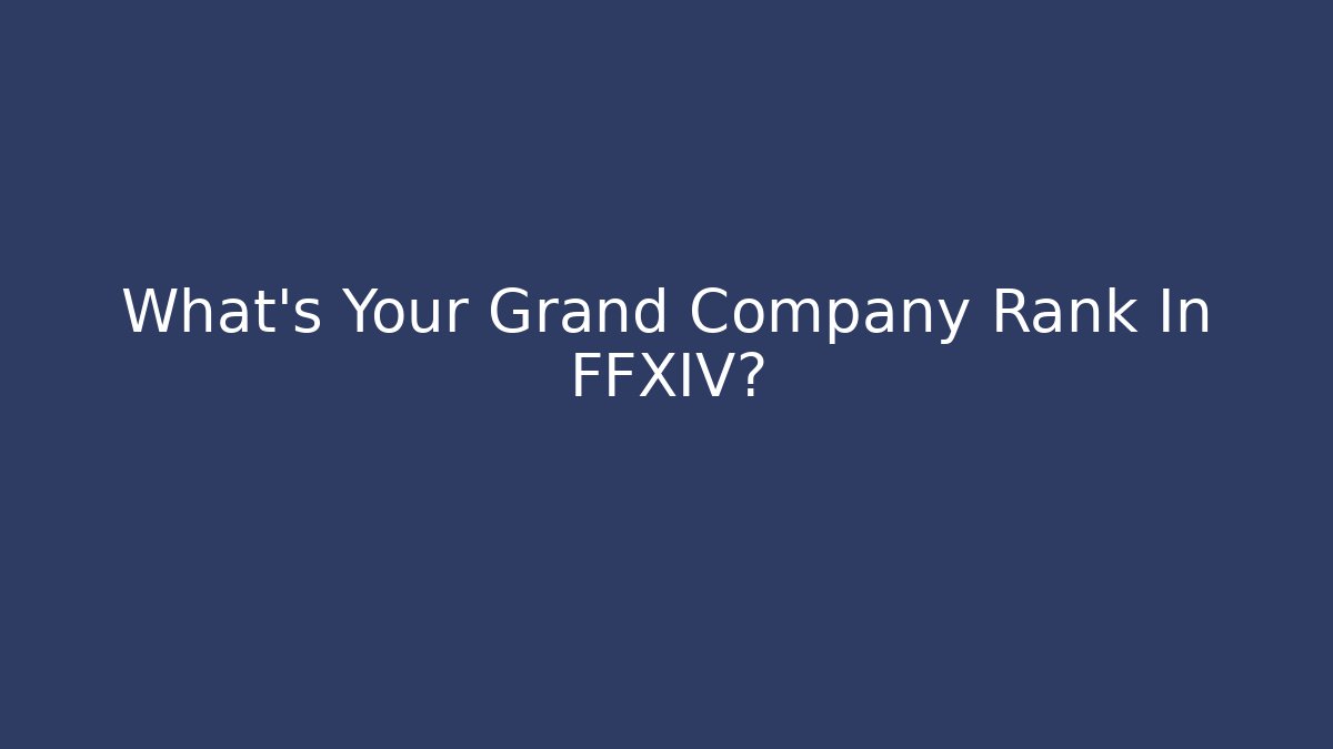 What's Your Grand Company Rank In FFXIV?
