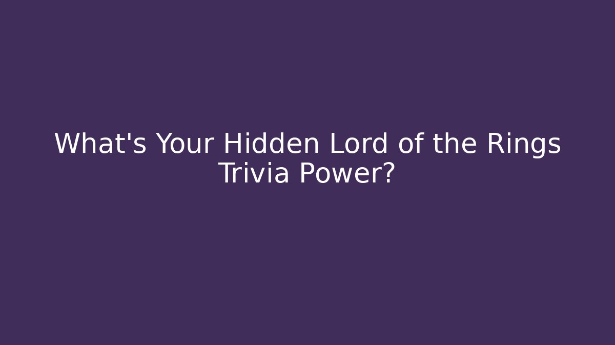What's Your Hidden Lord of the Rings Trivia Power?