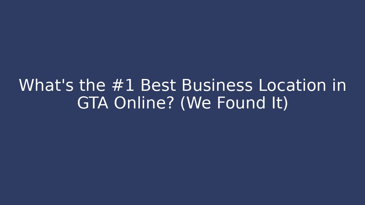 What's the #1 Best Business Location in GTA Online? (We Found It)