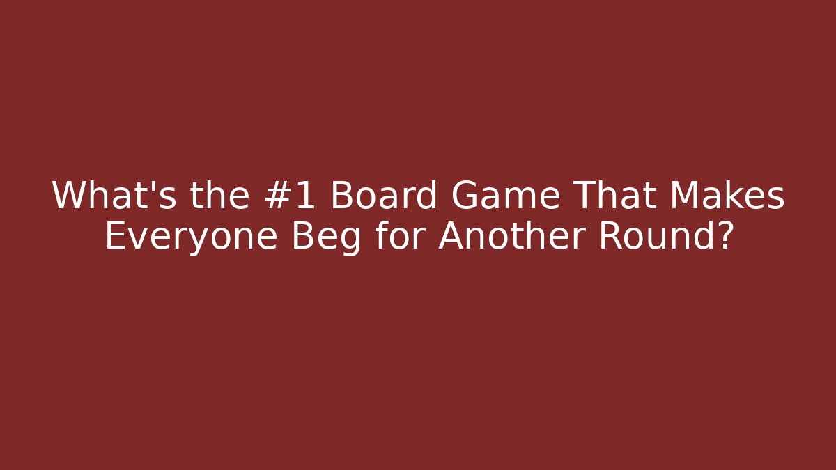What's the #1 Board Game That Makes Everyone Beg for Another Round?
