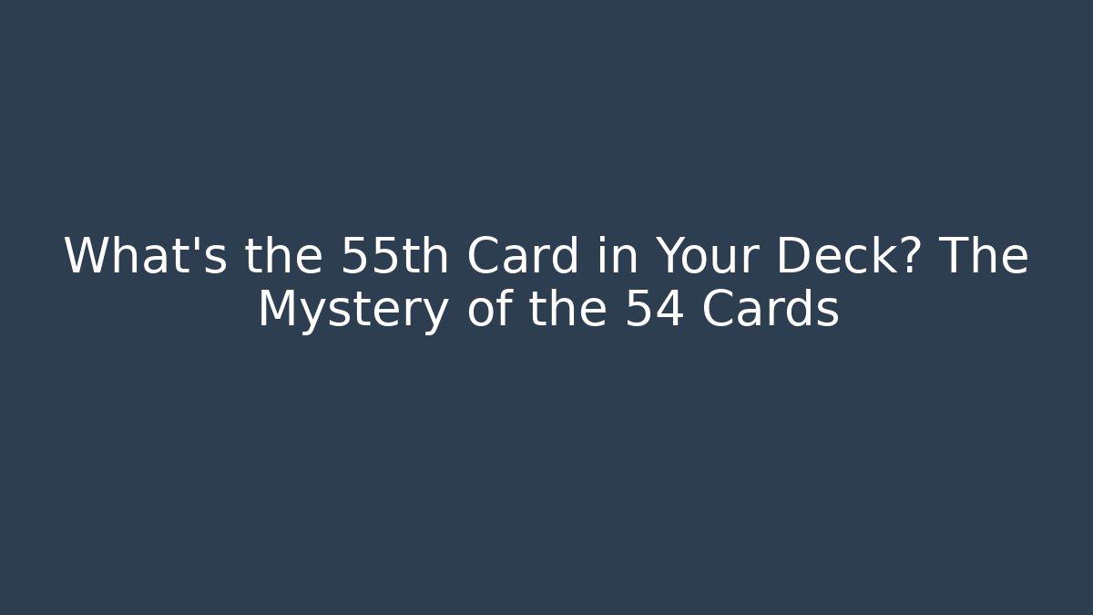 What's the 55th Card in Your Deck? The Mystery of the 54 Cards