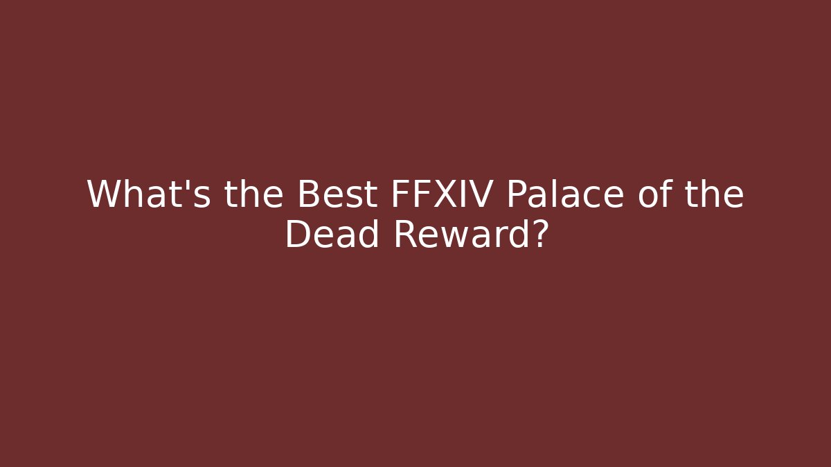 What's the Best FFXIV Palace of the Dead Reward?