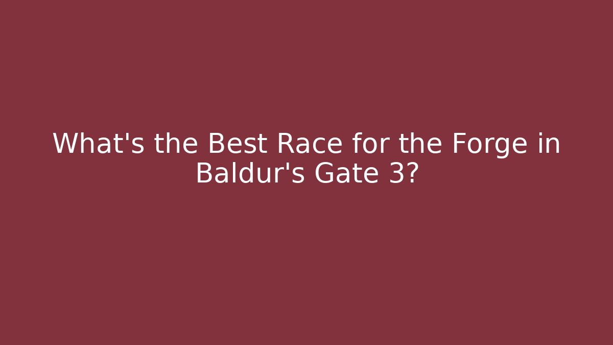 What's the Best Race for the Forge in Baldur's Gate 3?