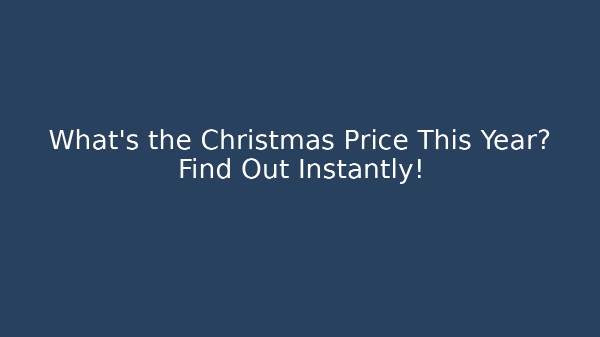 What's the Christmas Price This Year? Find Out Instantly!
