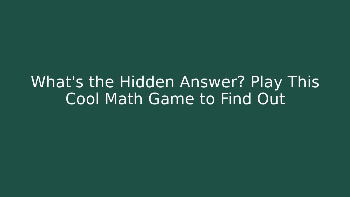 What's the Hidden Answer? Play This Cool Math Game to Find Out