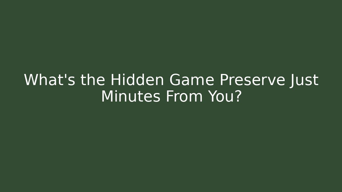 What's the Hidden Game Preserve Just Minutes From You?