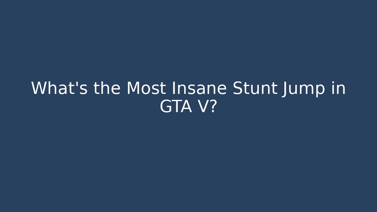 What's the Most Insane Stunt Jump in GTA V?