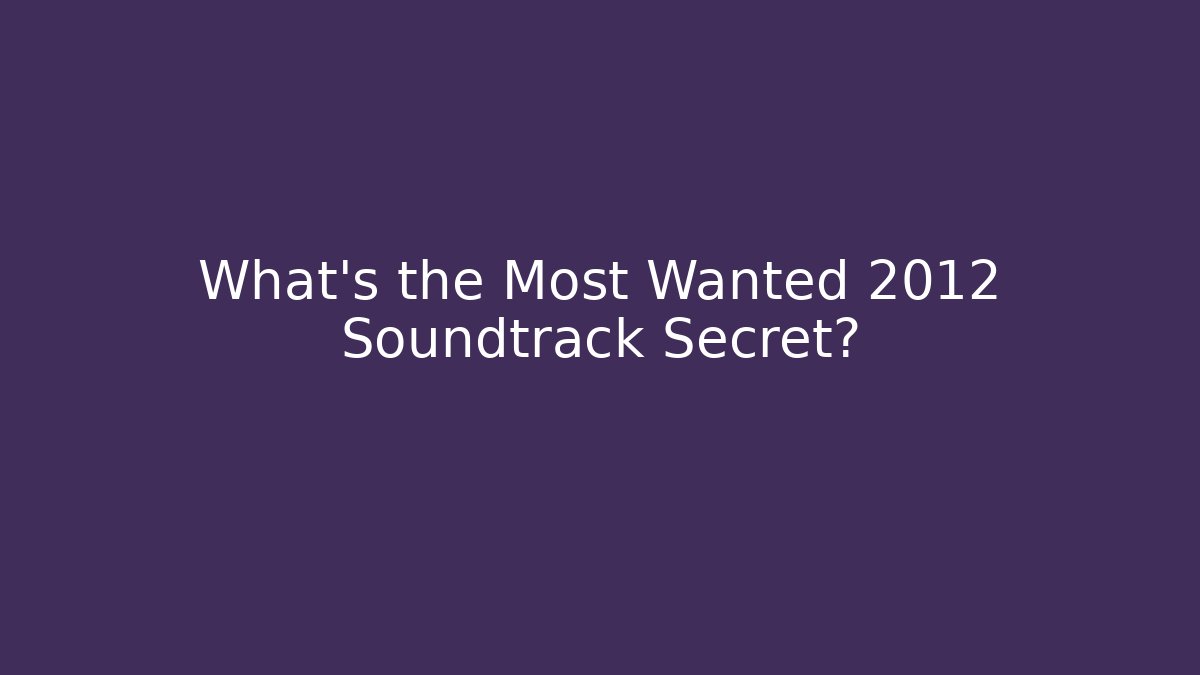 What's the Most Wanted 2012 Soundtrack Secret?