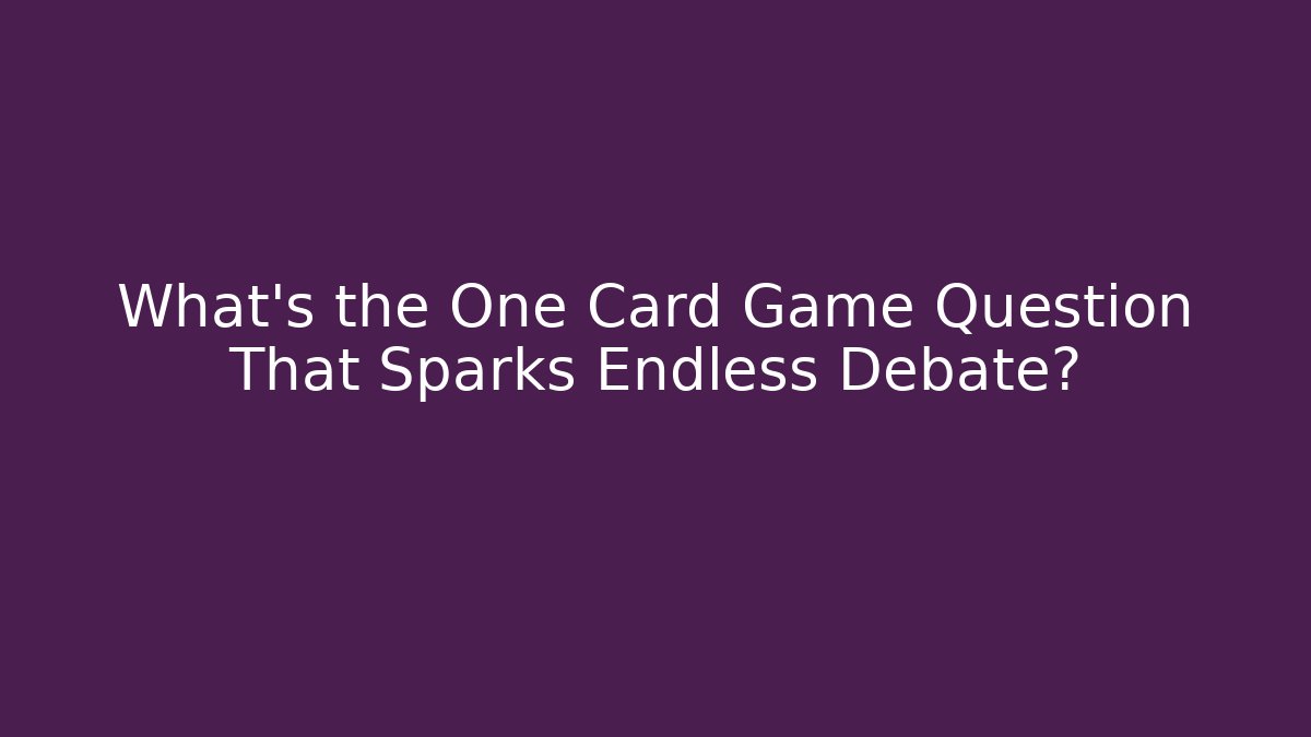 What's the One Card Game Question That Sparks Endless Debate?