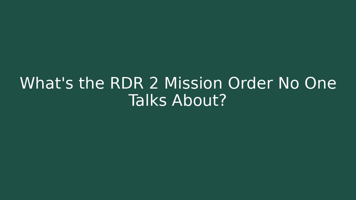 What's the RDR 2 Mission Order No One Talks About?