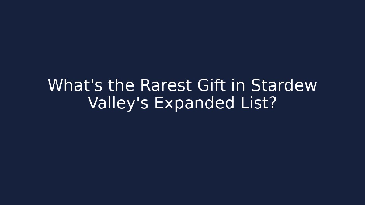 What's the Rarest Gift in Stardew Valley's Expanded List?