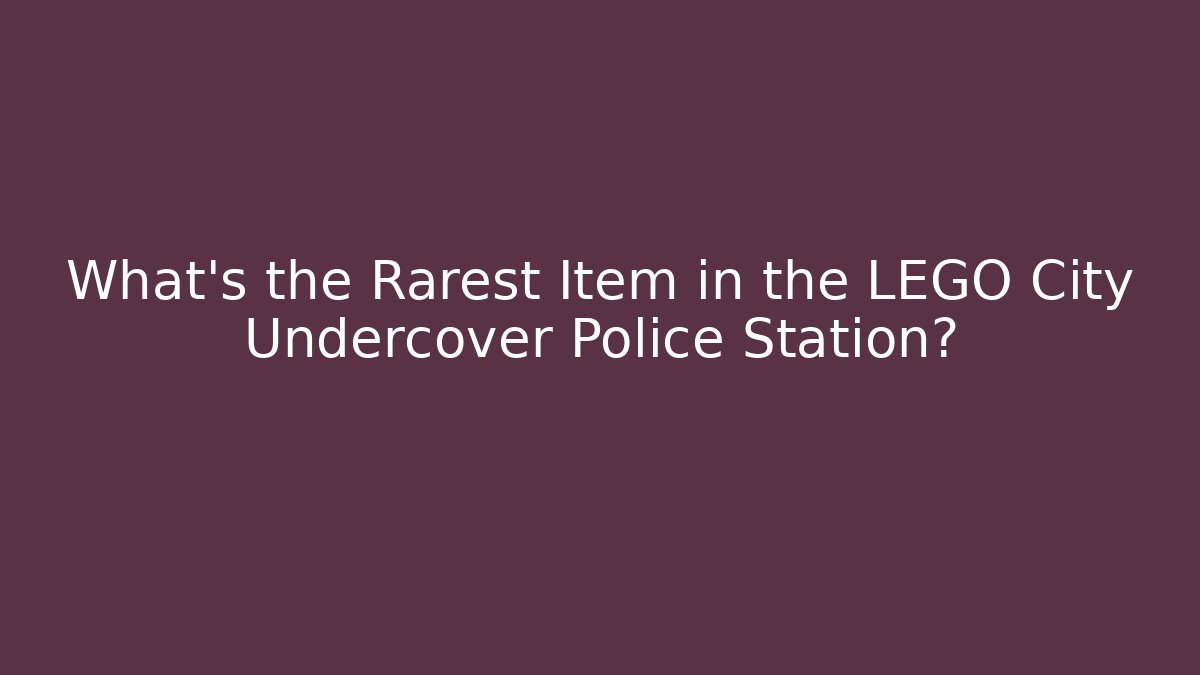 What's the Rarest Item in the LEGO City Undercover Police Station?