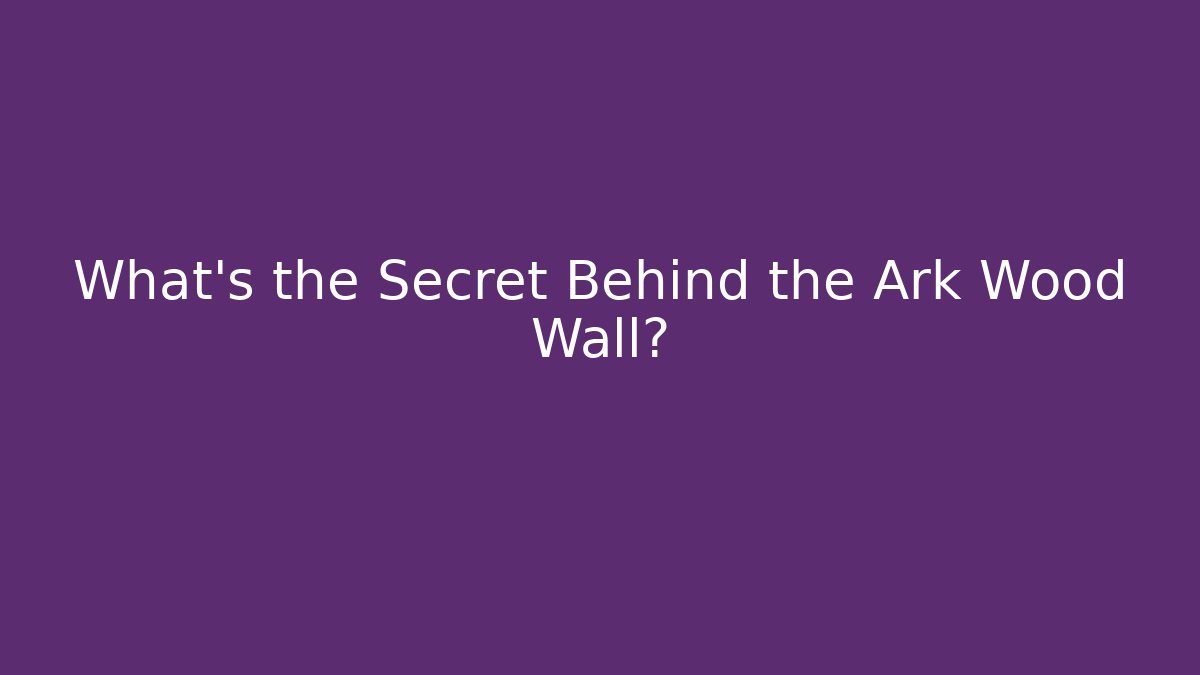 What's the Secret Behind the Ark Wood Wall?
