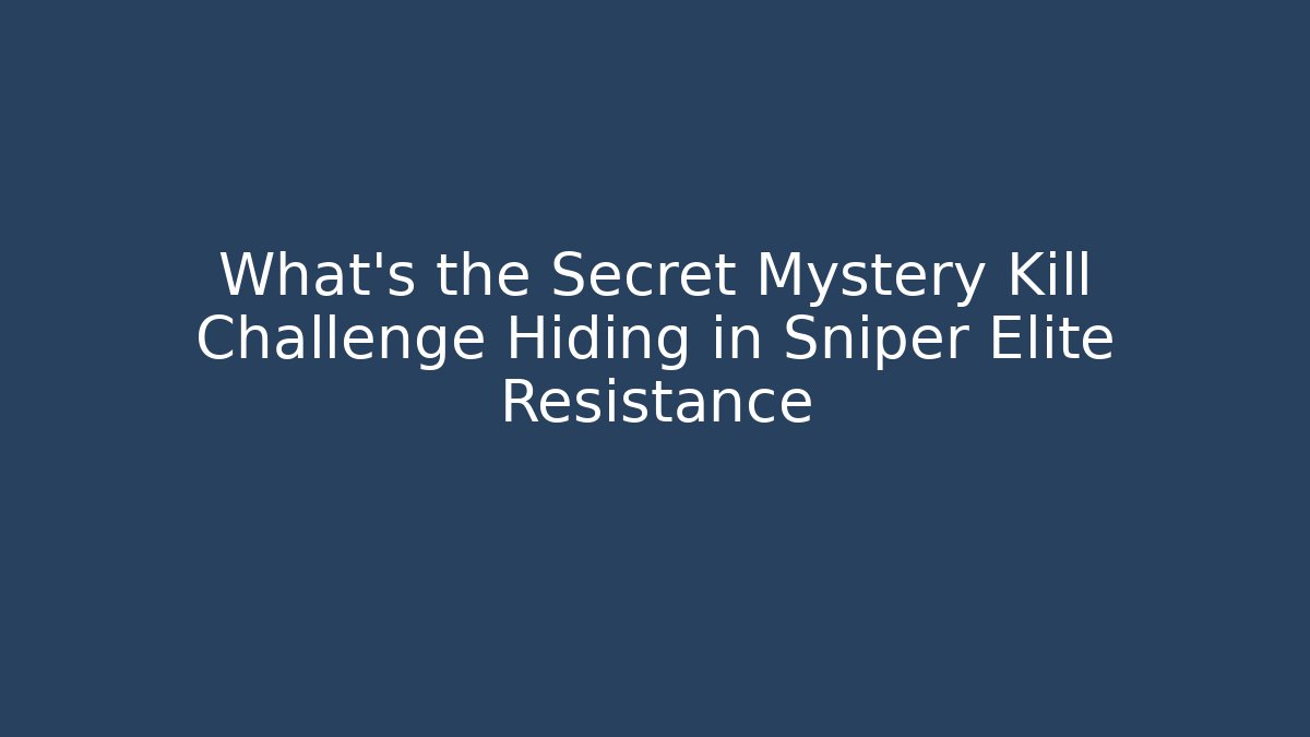 What's the Secret Mystery Kill Challenge Hiding in Sniper Elite Resistance