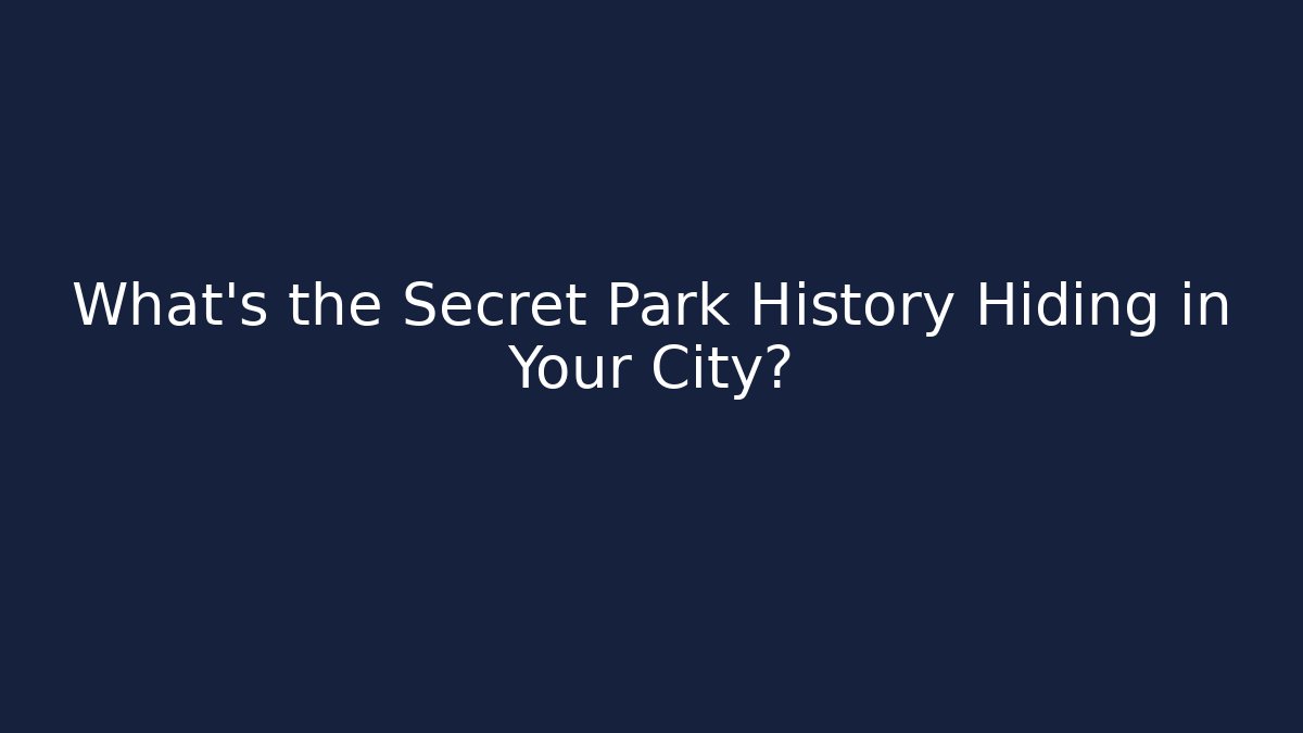 What's the Secret Park History Hiding in Your City?