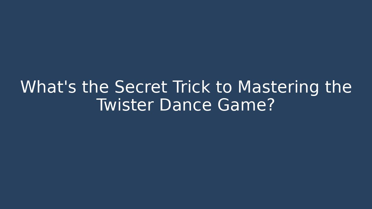 What's the Secret Trick to Mastering the Twister Dance Game?