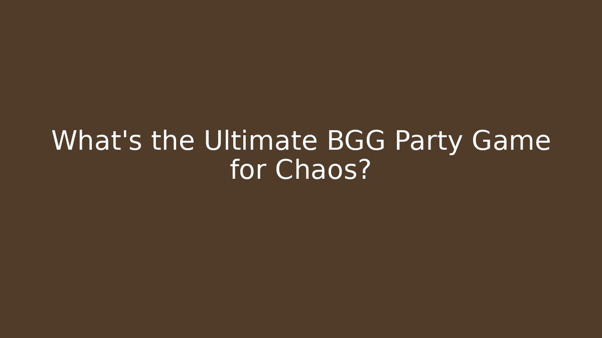 What's the Ultimate BGG Party Game for Chaos?