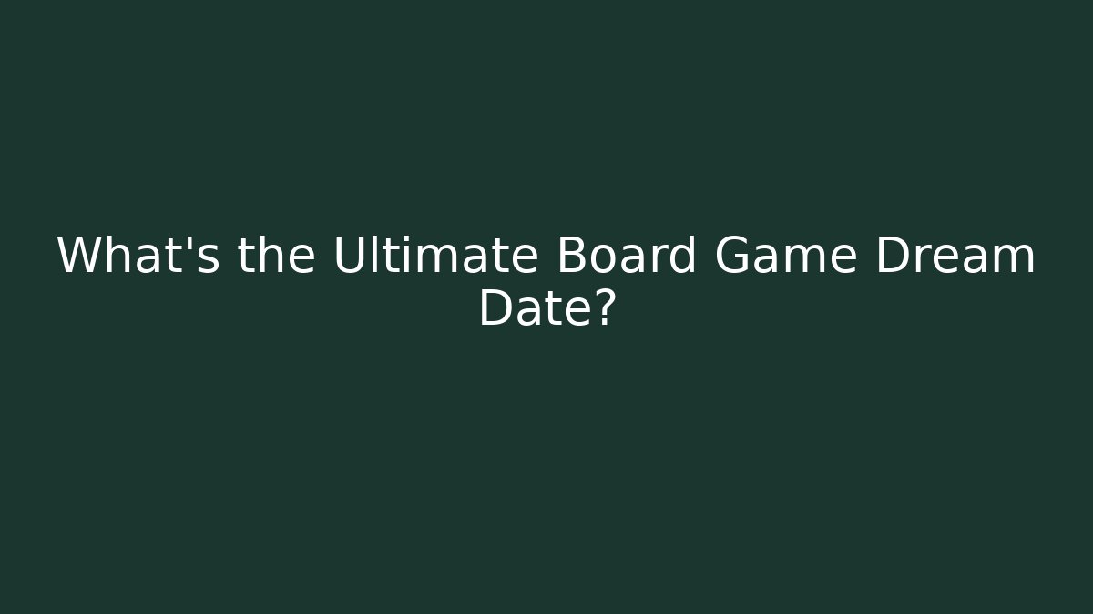 What's the Ultimate Board Game Dream Date?
