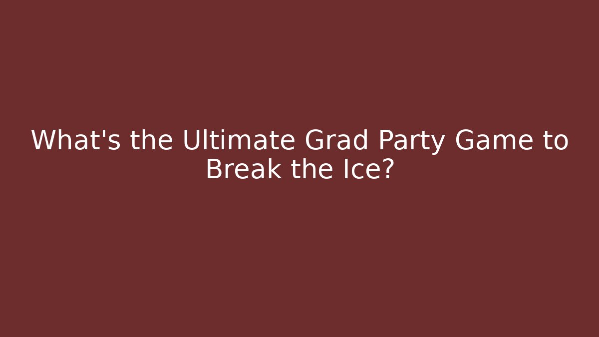 What's the Ultimate Grad Party Game to Break the Ice?