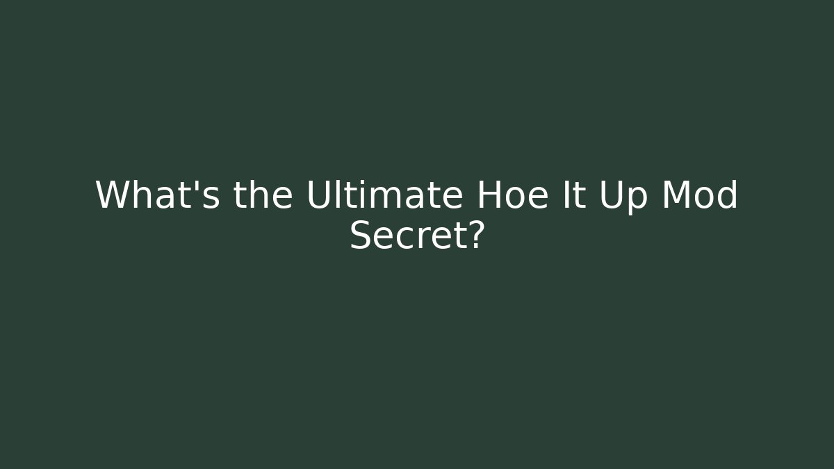 What's the Ultimate Hoe It Up Mod Secret?