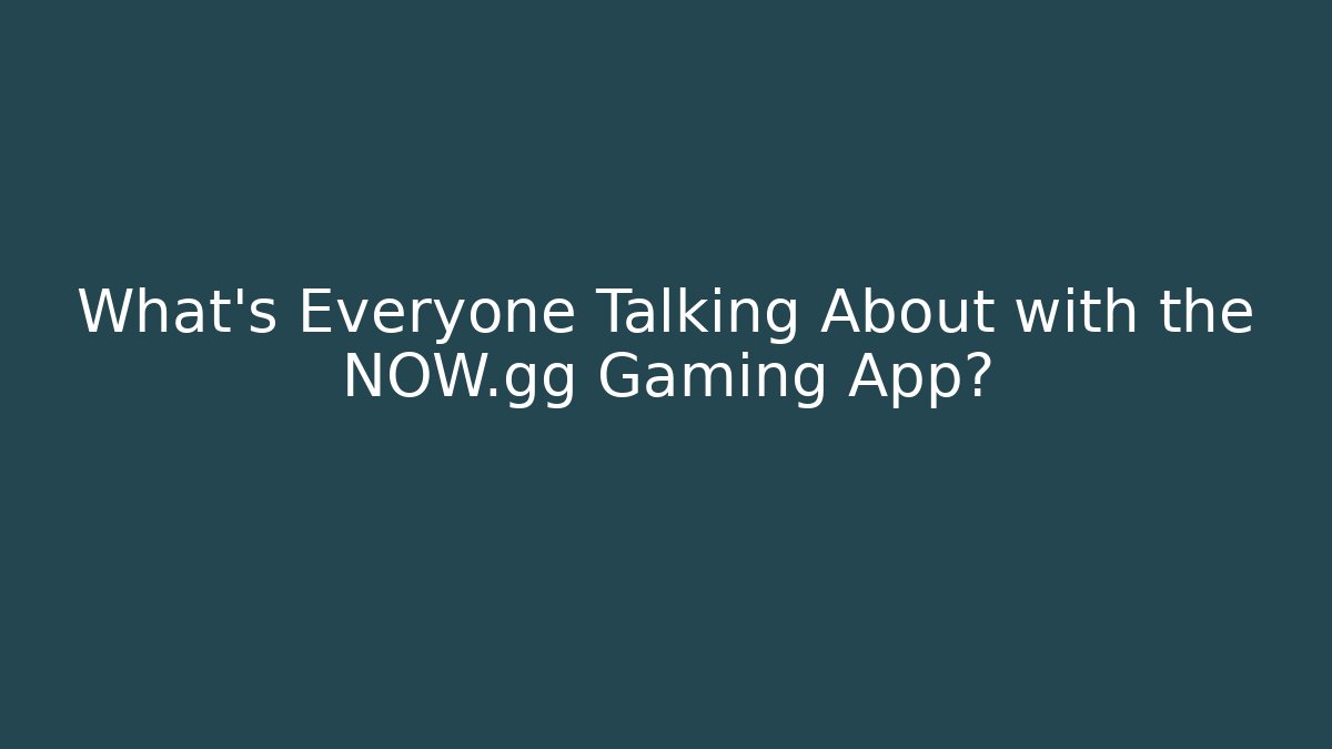 What’s Everyone Talking About with the NOW.gg Gaming App? - Boomer Naturals