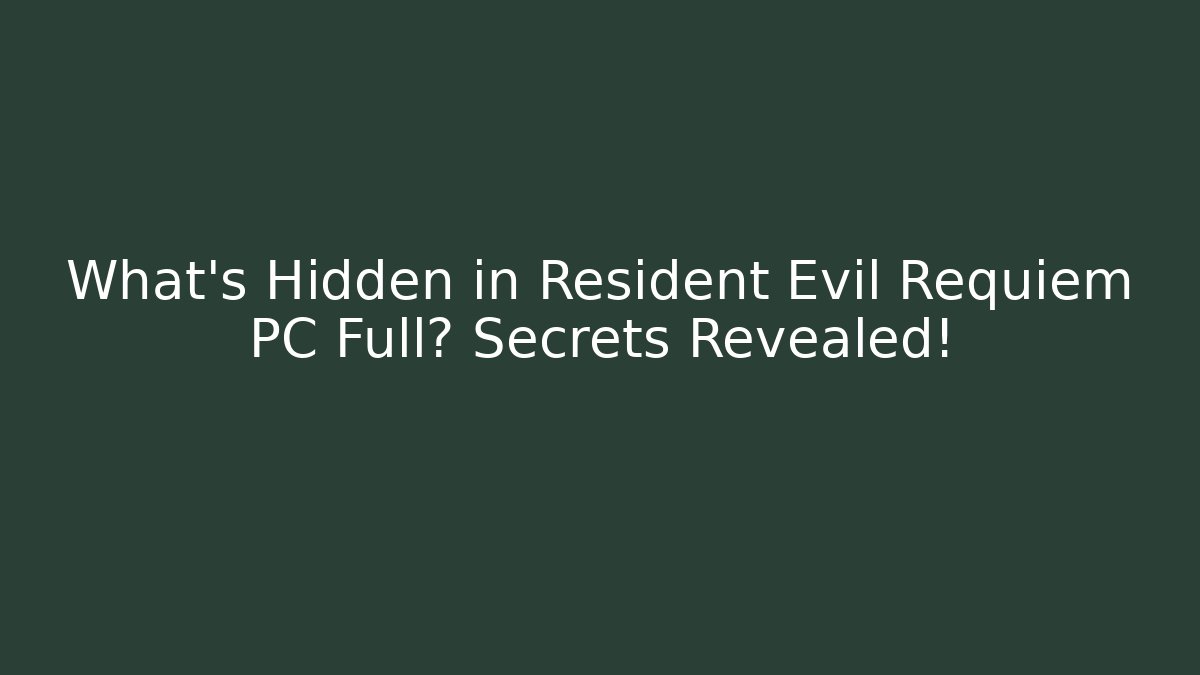 What’s Hidden in Resident Evil Requiem PC Full? Secrets Revealed!