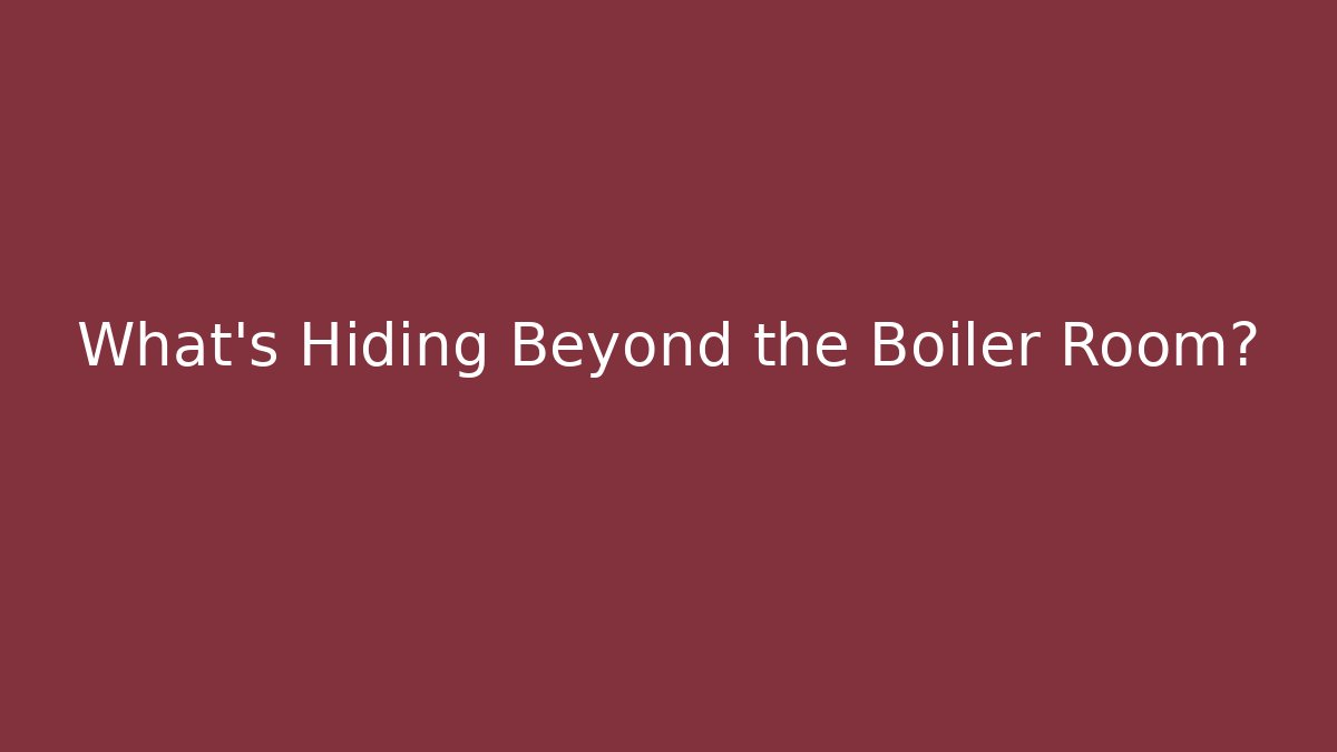 What’s Hiding Beyond the Boiler Room?