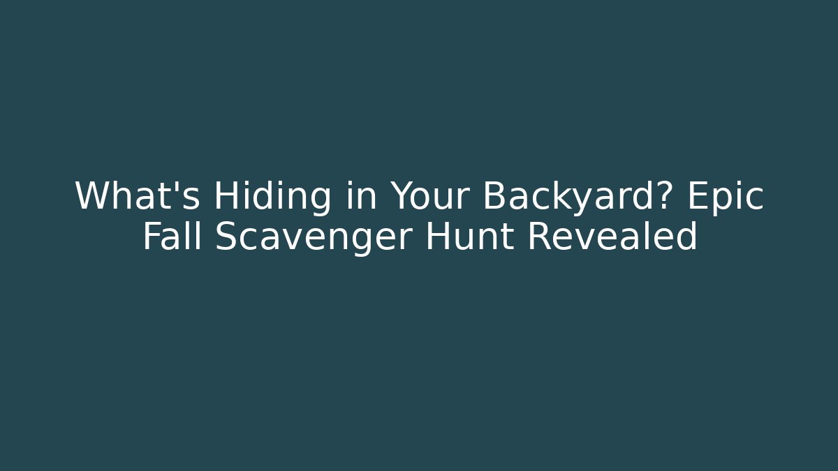 What’s Hiding in Your Backyard? Epic Fall Scavenger Hunt Revealed - Boomer Naturals