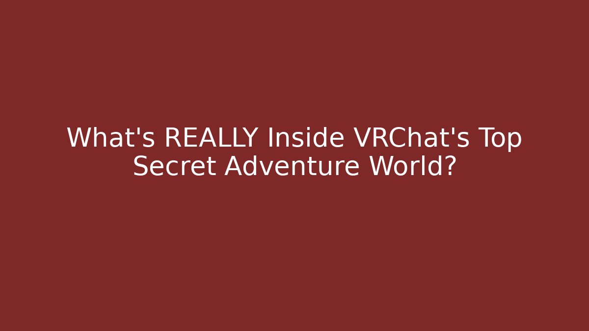 What’s REALLY Inside VRChat’s Top Secret Adventure World?