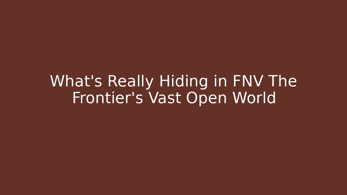 What’s Really Hiding in FNV The Frontier’s Vast Open World