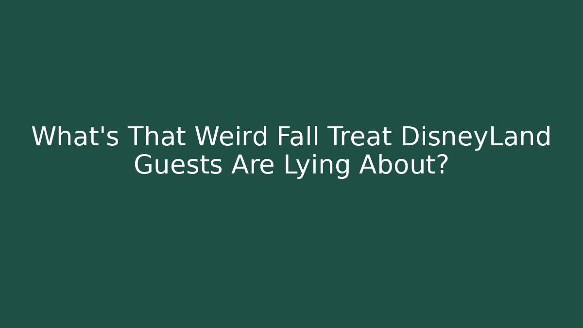What’s That Weird Fall Treat DisneyLand Guests Are Lying About?