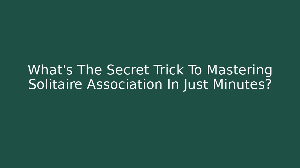 What’s The Secret Trick To Mastering Solitaire Association In Just Minutes?