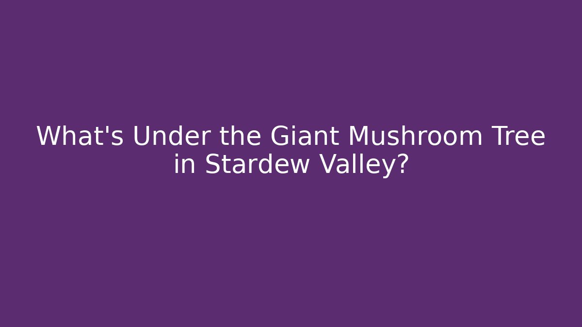 What’s Under the Giant Mushroom Tree in Stardew Valley? - Boomer Naturals