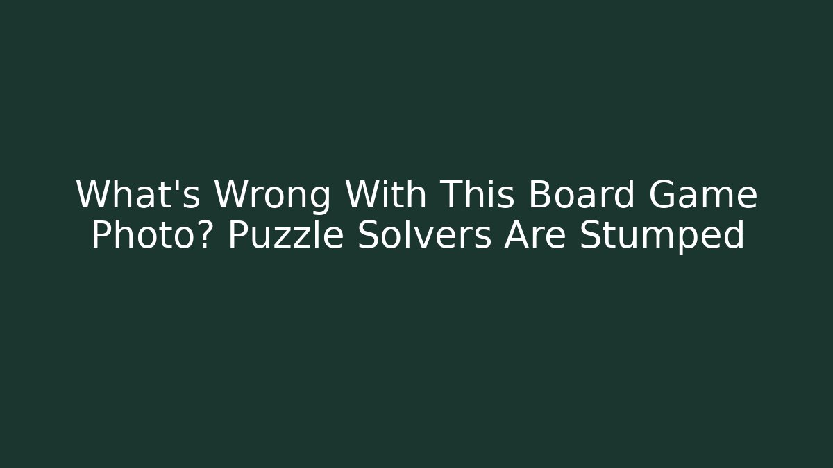 What’s Wrong With This Board Game Photo? Puzzle Solvers Are Stumped